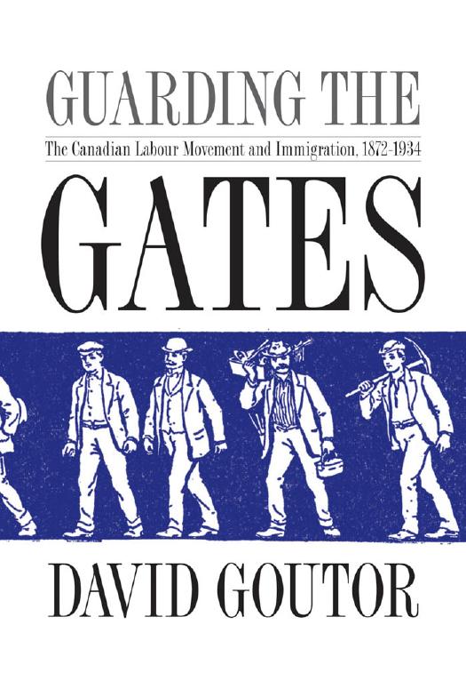 Guarding the Gates: The Canadian Labour Movement and Immigration, 1872-1934 by David Goutor