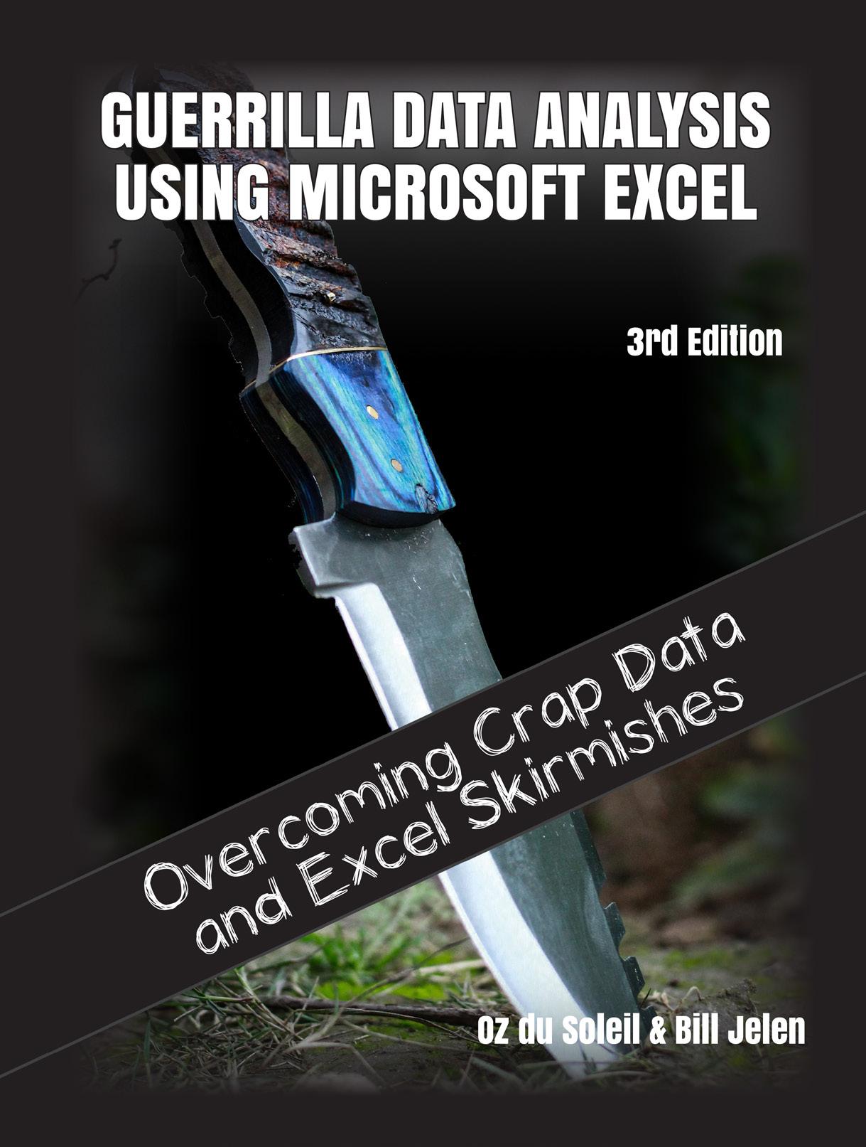 Guerrilla Data Analysis Using Microsoft Excel 3rd Edition: Conquering Crap Data and Excel Skirmishes Excel Skirmishes by Oz Du Soleil; Bill Jelen
