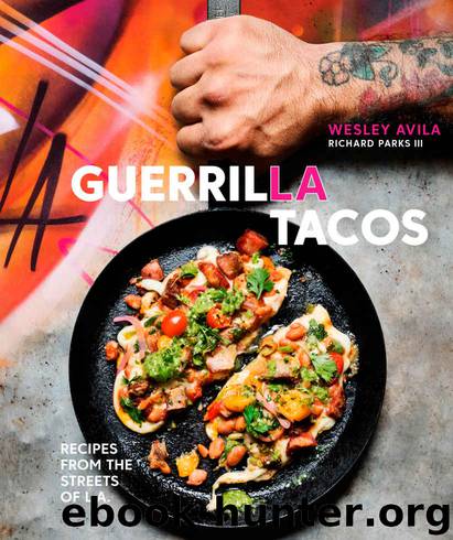 Guerrilla Tacos: Recipes from the Streets of L.A. by Avila Wesley & Parks Richard