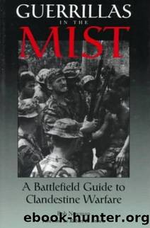 Guerrillas in the Mist: A Battlefield Guide to Clandestine Warfare by Newman Bob