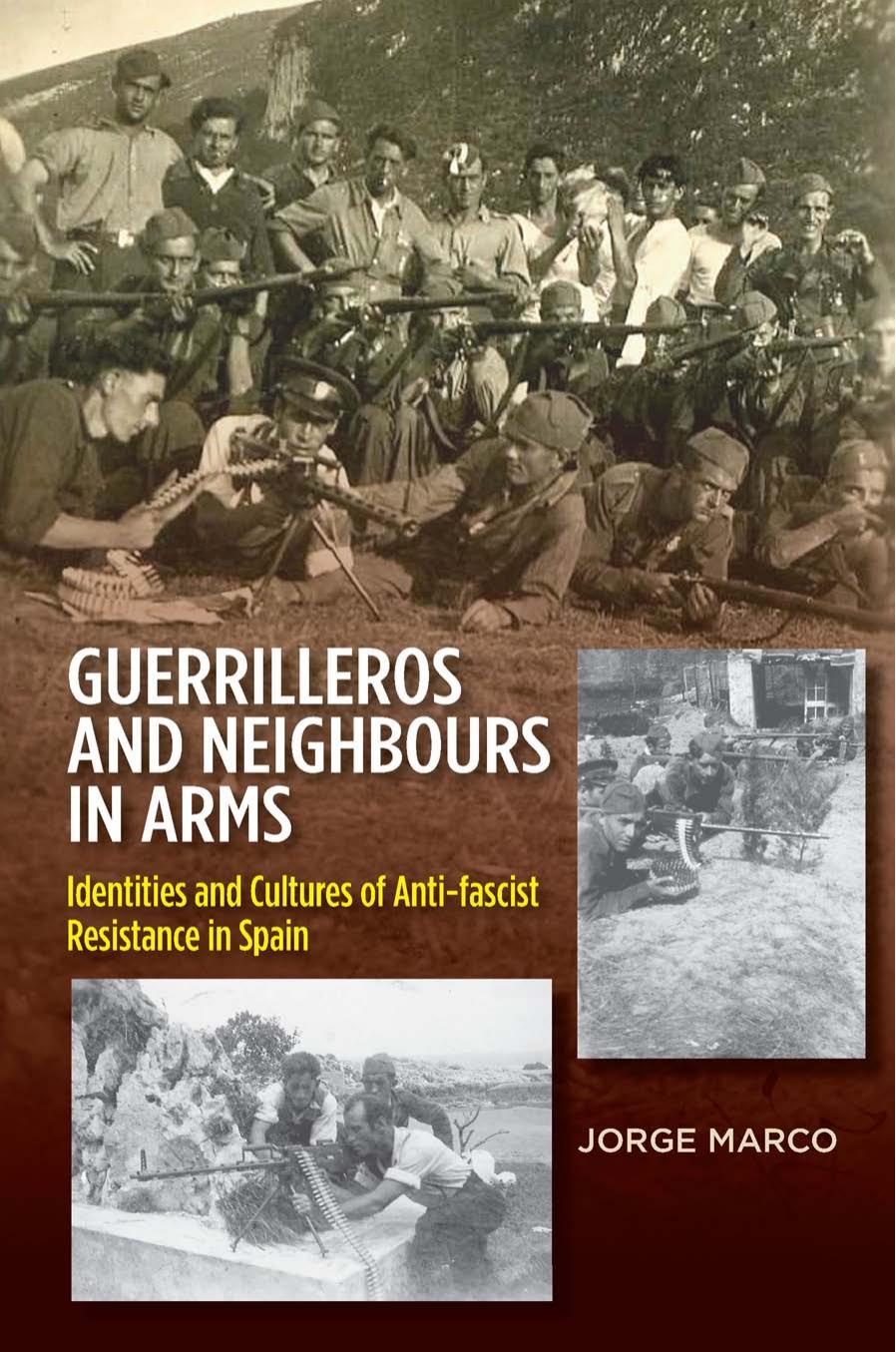 Guerrilleros and Neighbours in Arms: Identities and Cultures of Anti-Fascist Resistance in Spain by Jorge Marco