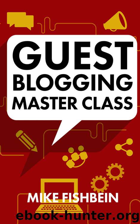 Guest Blogging Master Class: Your Step by Step Guide to Getting More Traffic, Email Subscribers, and Sales (Starting a Blog, Content Marketing, and Growth Hacking Book 2) by Mike Fishbein