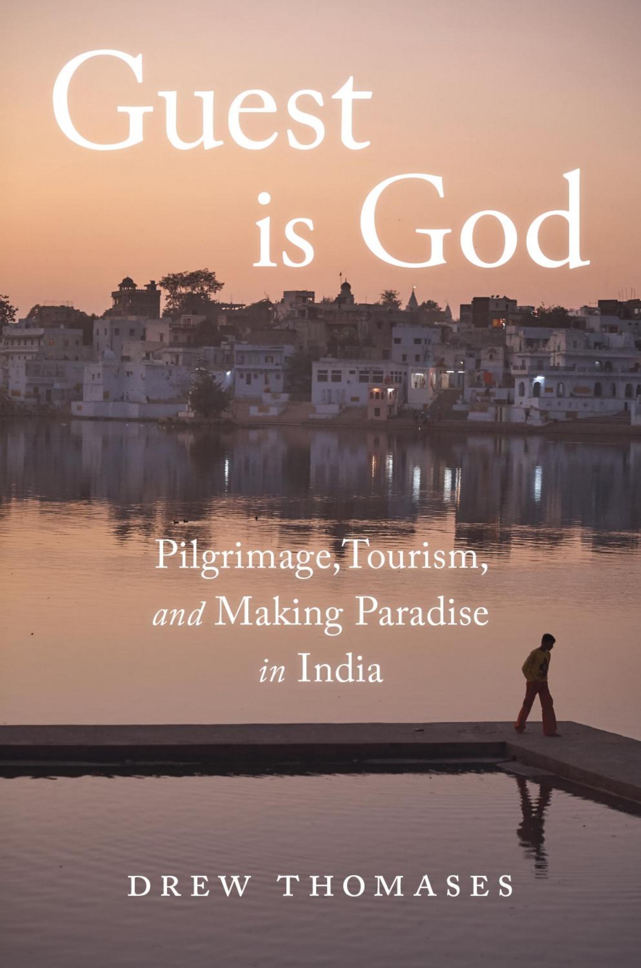 Guest Is God: Pilgrimage, Tourism, and Making Paradise in India by Drew Thomases