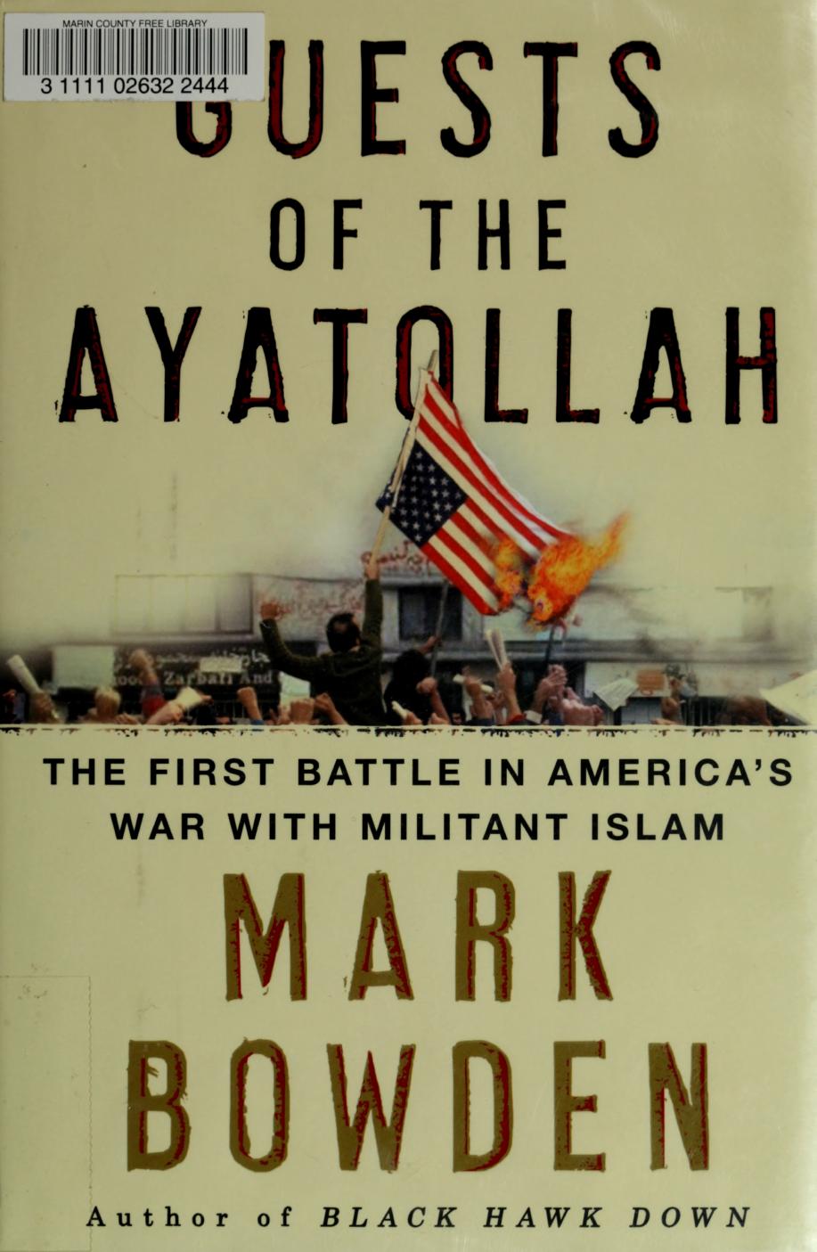 Guests of the Ayatollah: The First Battle in Americaâs War with Militant Islam by Mark Bowden