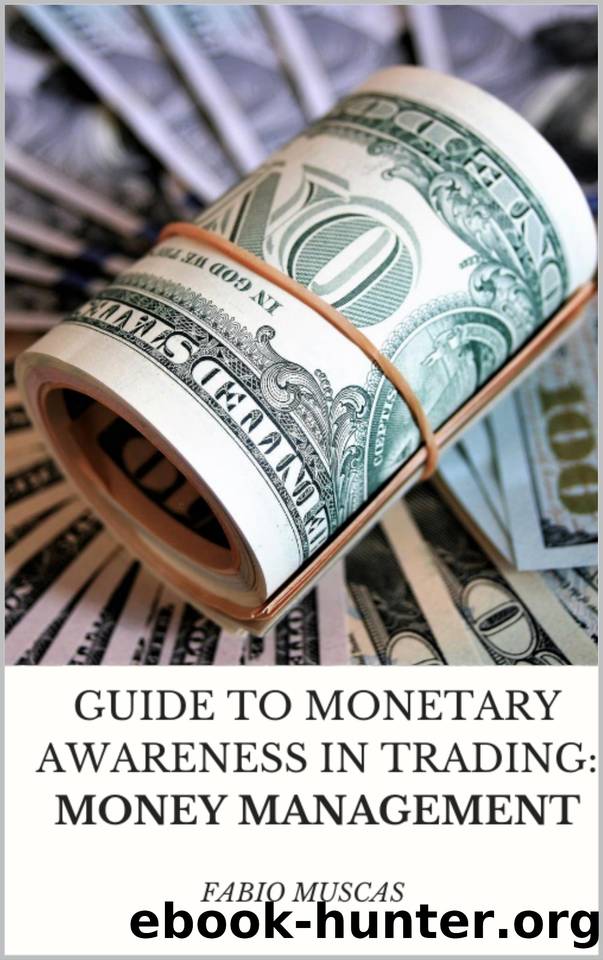 Guide To Monetary Awareness In Trading: MONEY MANAGEMENT by Muscas Fabio