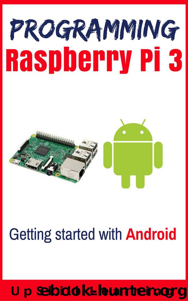 Guide To Raspberry Pi 3 And Android Development (Programming Raspberry Pi 3 - Getting Started With Android) by Learning UpSkill