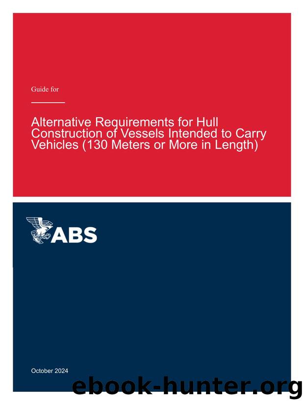 Guide for Alternative Requirements for Hull Construction of Vessels Intended to Carry Vehicles (130 Meters or More in Length) by American Bureau of Shipping