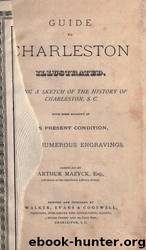 Guide to Charleston illustrated : being a sketch of the history of Charleston, S. C. with some account of its present condition, with numerous engravings by University of California Libraries