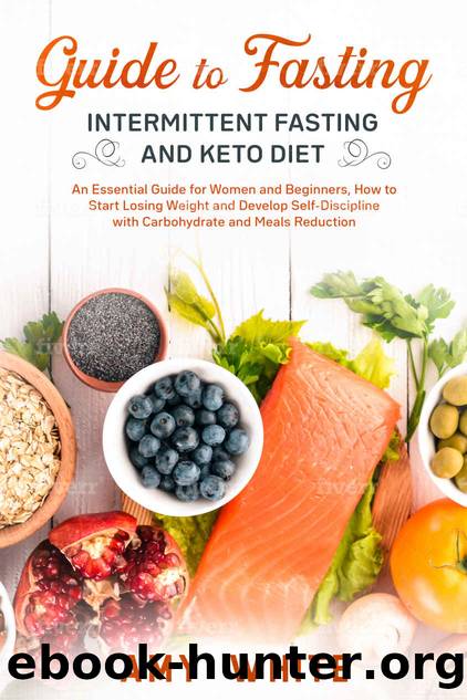 Guide to Fasting, Intermittent Fasting and Keto Diet: An Essential Guide for Women and Beginners, How to Start Losing Weight and Develop Self-Discipline with Carbohydrate and Meals Reduction by Amy White
