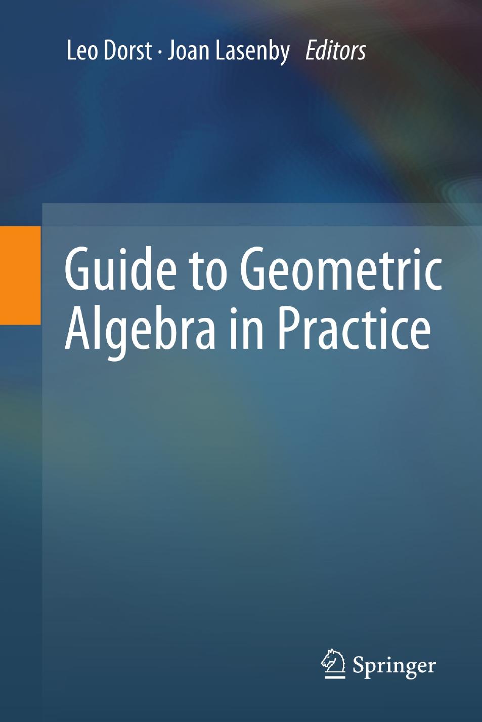 Guide to Geometric Algebra in Practice by Anthony Lasenby Robert Lasenby Chris Doran (auth.) Leo Dorst Joan Lasenby (eds.)
