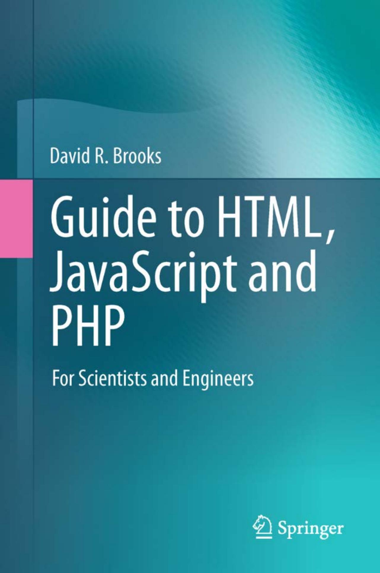 Guide to HTML, JavaScript and PHP: For Scientists and Engineers by David R. Brooks