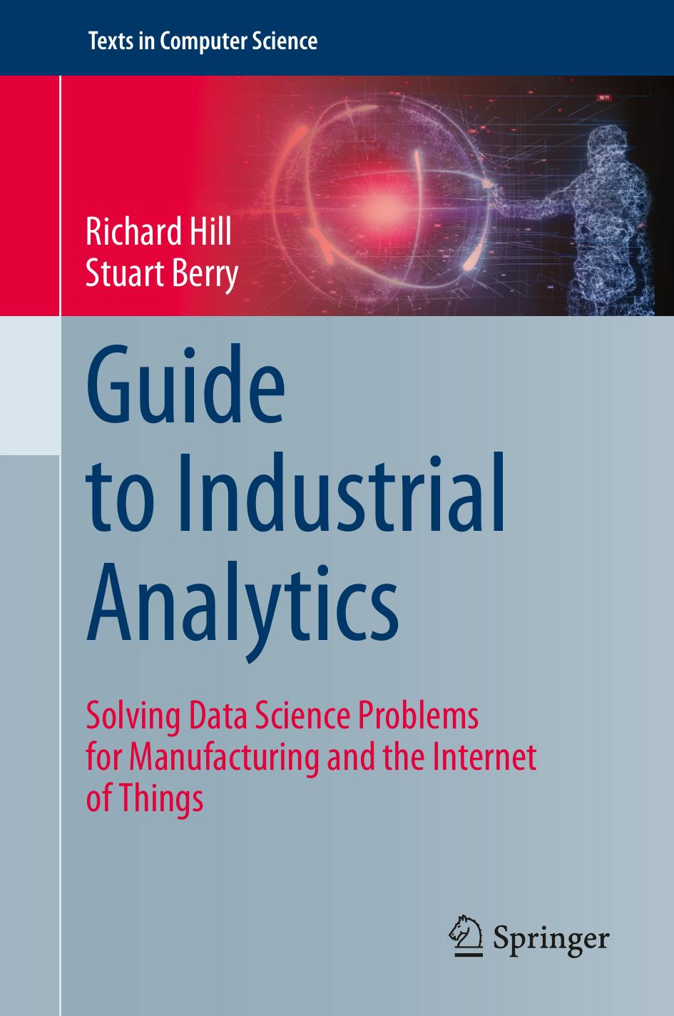 Guide to Industrial Analytics: Solving Data Science Problems for Manufacturing and the Internet of Things by Richard Hill Stuart Berry