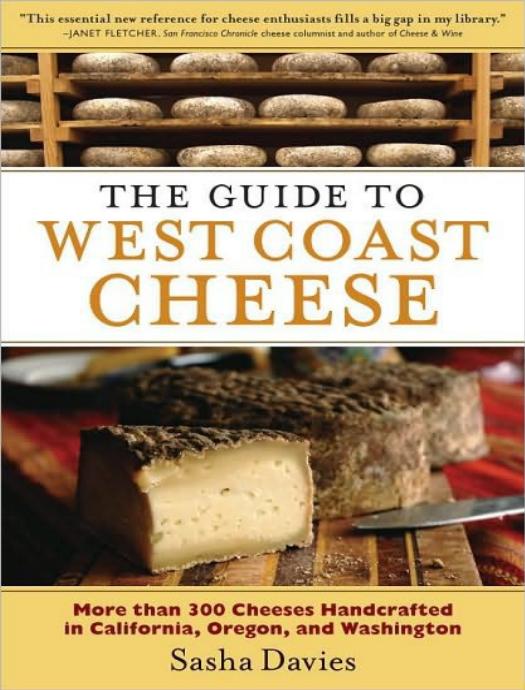 Guide to West Coast Cheese: More Than 300 Cheeses Handcrafted in California, Oregon, and Washington by Sasha Davies
