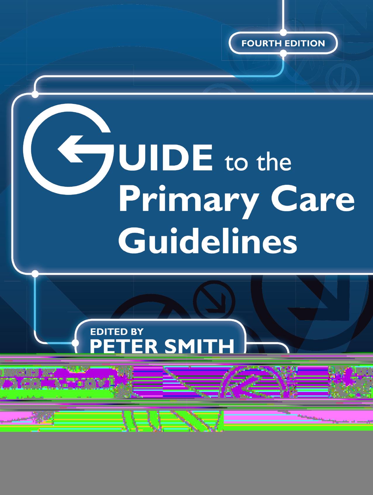Guide to the Primary Care Guidelines; Fourth Edition by Dr Peter Smith OBE & Dr David Colin-Thomé OBE