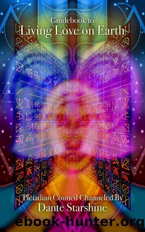 Guidebook to Living Love on Earth: Channeled through the Pleiadian Council by Dante Starshine