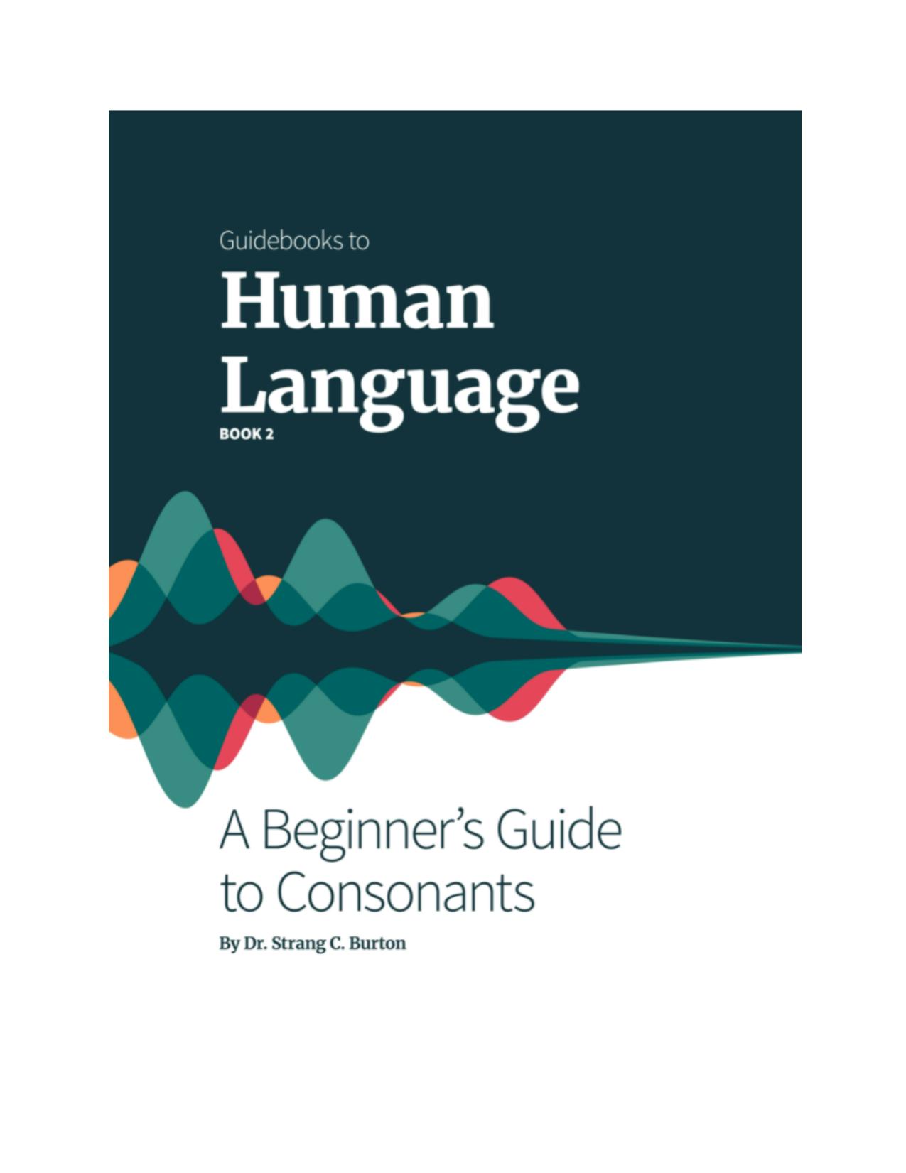Guidebooks to Human Language Book 2: A Beginner's Guide to Consonants by Strang Burton