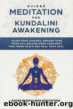 Guided Meditation for Kundalini Awakening: Align Your Chakras, Awaken Your Third Eye, Become More Confident, Find Inner Peace, Develop Mindfulness, and Heal Your Soul by Kaizen Mindfulness Meditations