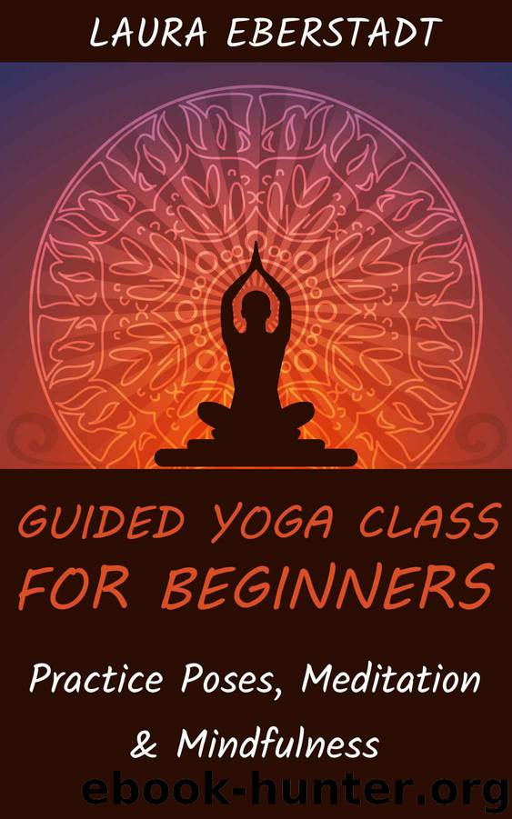 Guided Yoga Class For Beginners: Practice Poses, Meditation & Mindfulness by Laura Eberstadt