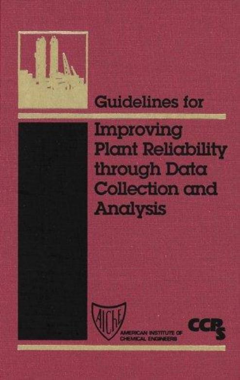 Guidelines For Improving Plant Reliability Through Data Collection And Analysis by Center For Chemical Process Safety AIChE Staff