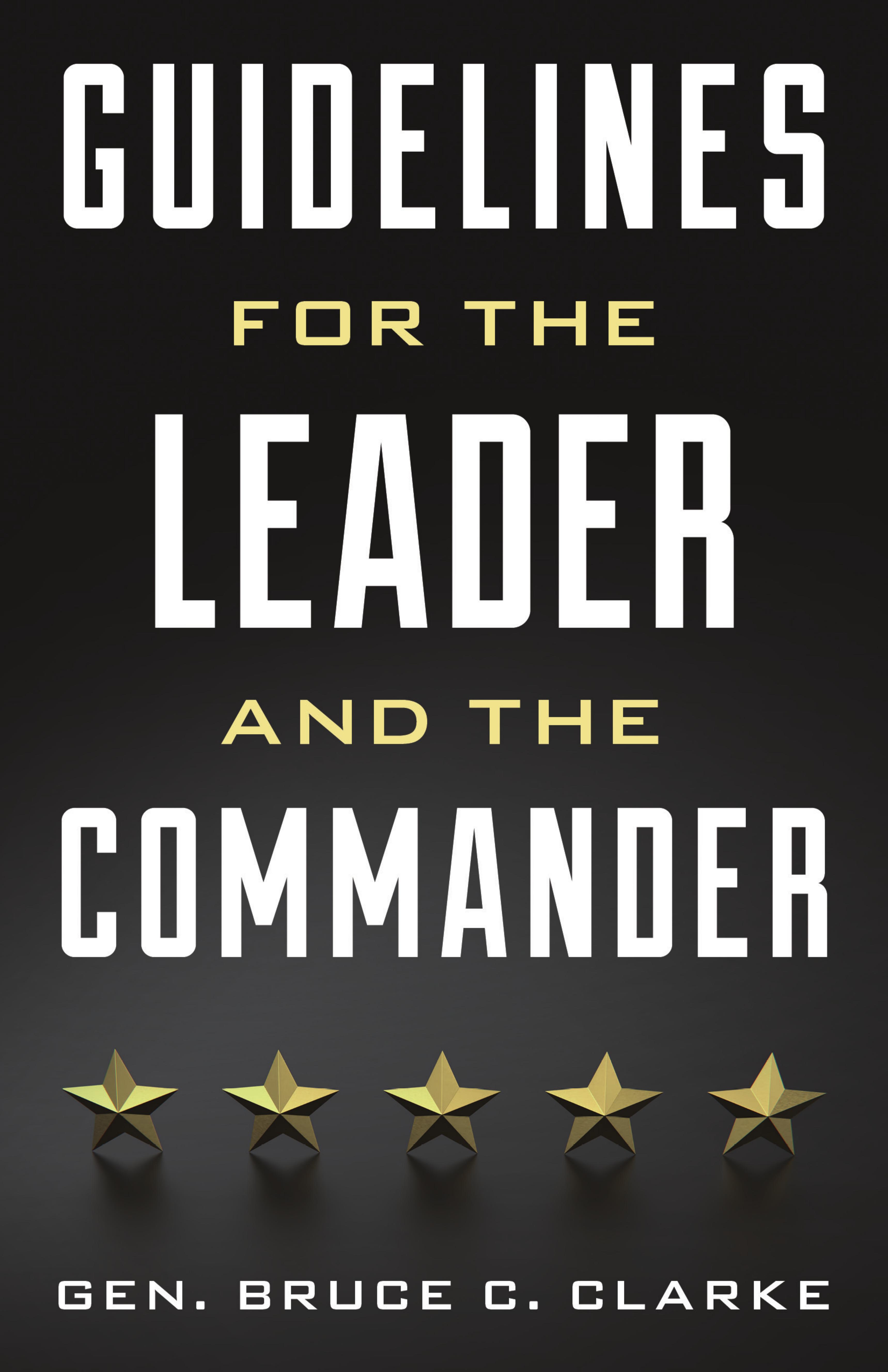 Guidelines for the Leader and the Commander by Gen. Bruce C. Clarke