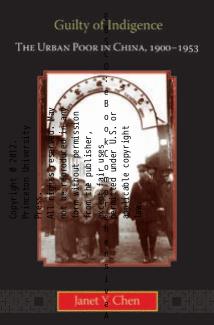 Guilty of Indigence: The Urban Poor in China, 1900-1953 by Janet Y. Chen
