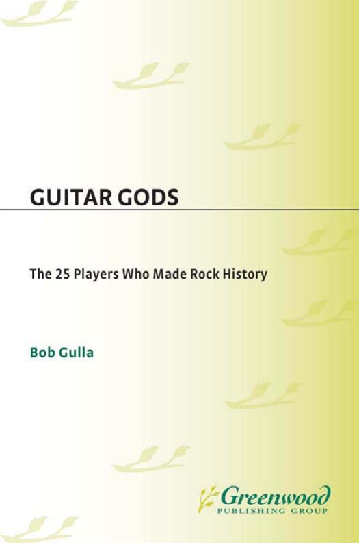 Guitar Gods: The 25 Players Who Made Rock History by Bob Gulla