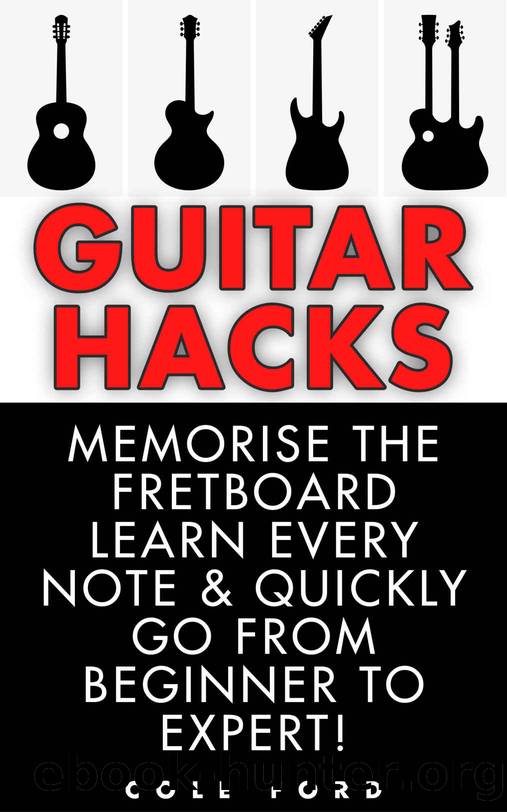 Guitar Hacks: Memorize the Fretboard, Learn Every Note & Quickly Go From Beginner to Expert! (Guitar, Guitar Lessons, Guitar Book, Guitar Theory, Guitar Chords, Guitar Scales Book 1) by Cole Ford