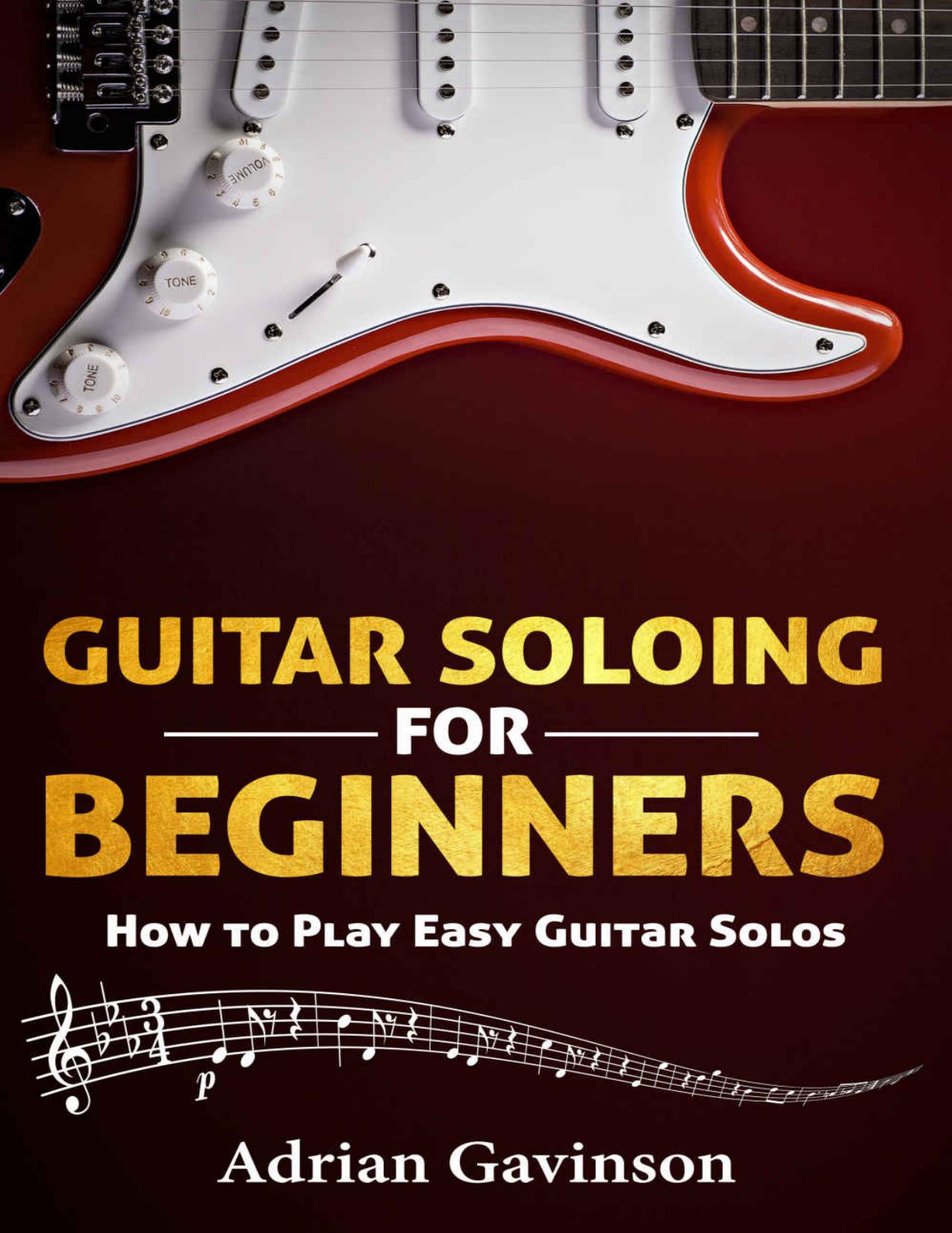 Guitar Soloing For Beginners: How to Play Easy Guitar Solos by Adrian Gavinson