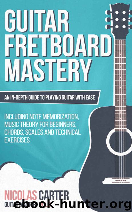 Guitar: Fretboard Mastery - An In-Depth Guide to Playing Guitar with Ease, Including Note Memorization, Music Theory for Beginners, Chords, Scales and Technical Exercises (Guitar Mastery Book 2) by Nicolas Carter