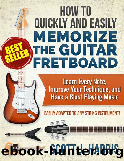 Guitar: How to Quickly and Easily Memorize the Guitar Fretboard: Learn Every Note, Improve Your Technique, and Have a Blast Playing Music - Easily Adapted ... (Scott's Simple Guitar Lessons Book 1) by Scott Harris