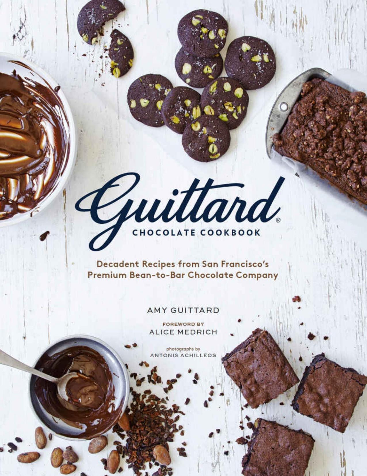 Guittard Chocolate Cookbook: Decadent Recipes from San Francisco's Premium Bean-to-Bar Chocolate Company by Amy Guittard