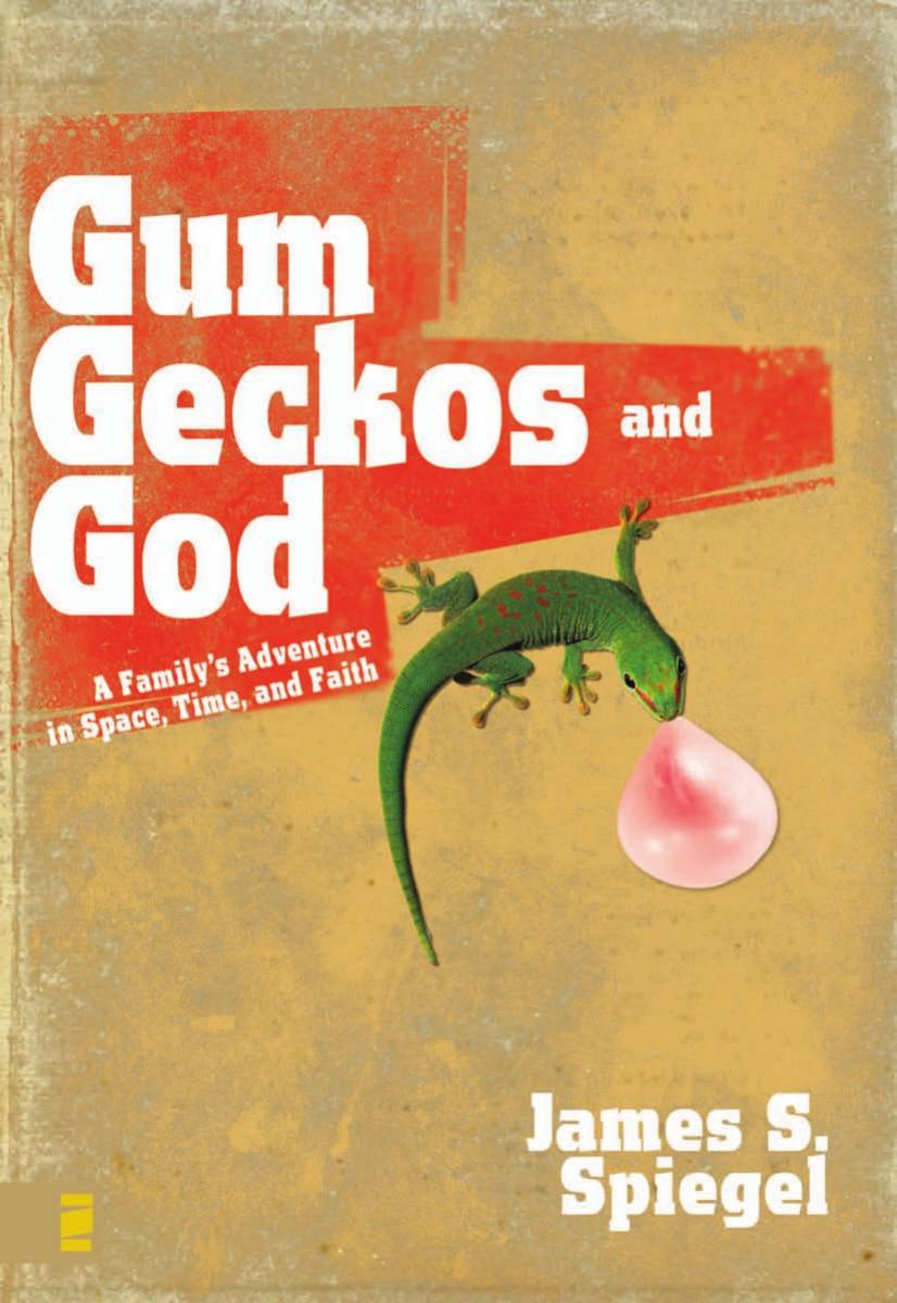 Gum, Geckos, and God: A Family's Adventure in Space, Time, and Faith by James S. Spiegel