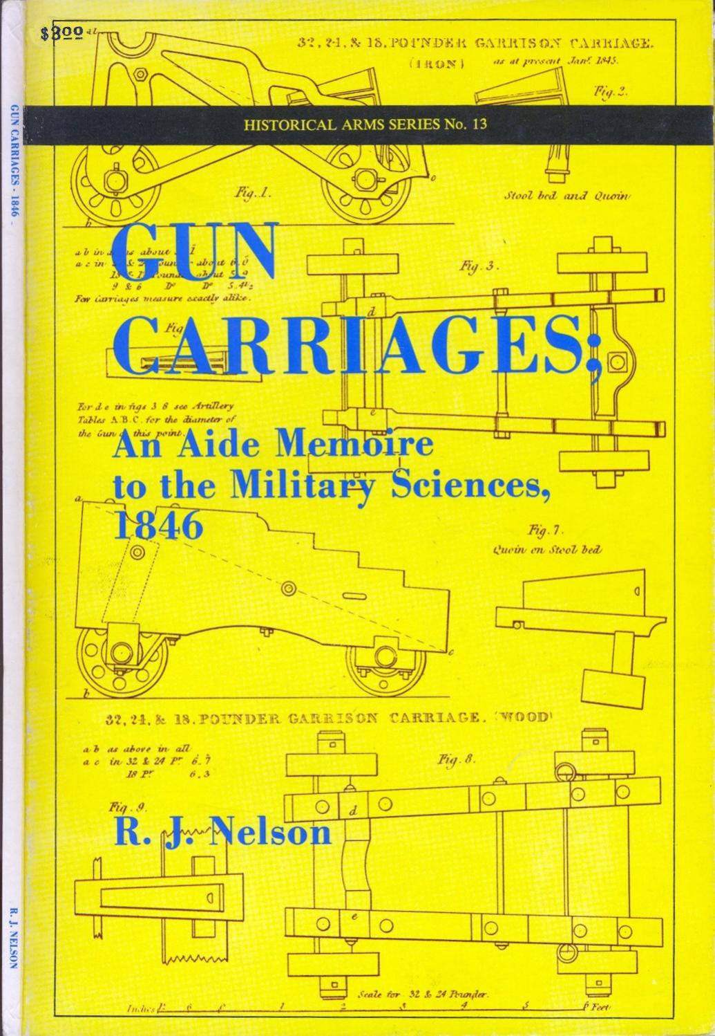 Gun Carriages : An Aide Memoire to the Military Sciences, 1846 by R J Nelson