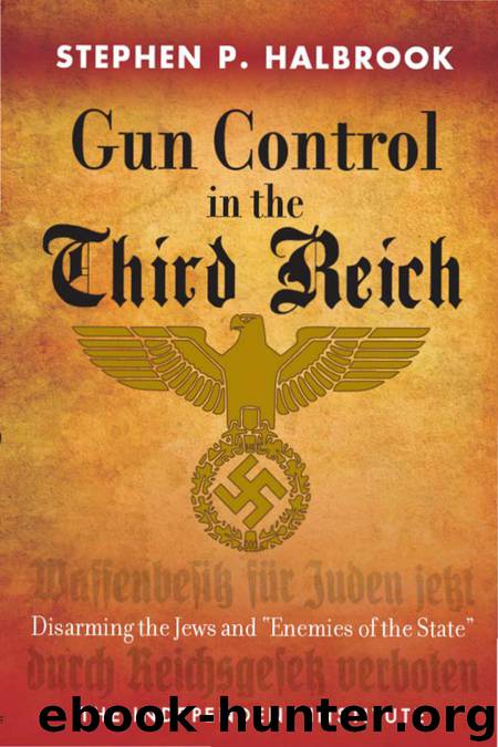 Gun Control in the Third Reich: Disarming the Jews and "Enemies of the State by Stephen P. Halbrook