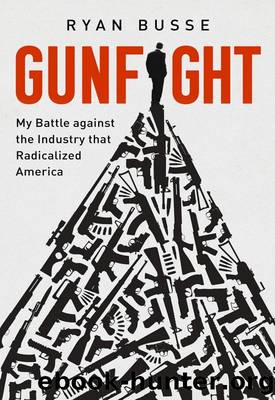 Gunfight My Battle Against the Industry that Radicalized America by Ryan Busse