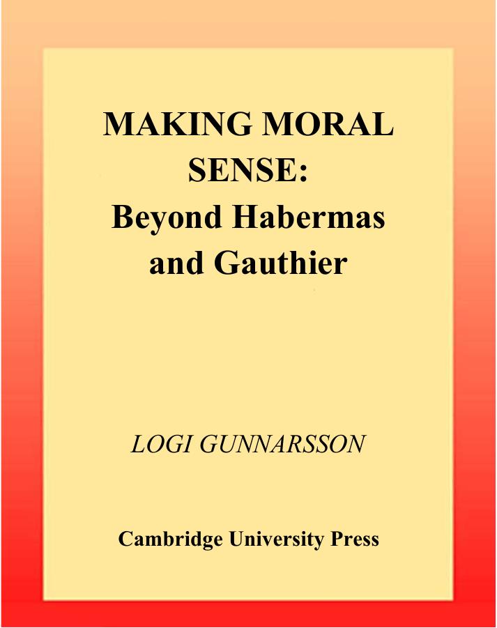 Gunnarsson Logi Making Moral Sense Beyond Habermas and Gauthier CUP by Unknown