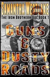 Guns & Dusty Roads: The Iron Brotherhood Series by Samantha Westlake