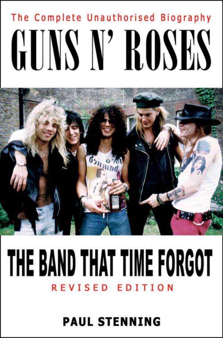 Guns N' Roses: The Band That Time Forgot: The Complete Unauthorised Biography by Paul Stenning