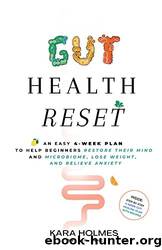 Gut Health Reset: An Easy 4-Week Plan to Help Beginners Restore Their Mind and Microbiome, Lose Weight, and Relieve Anxiety by Kara Holmes