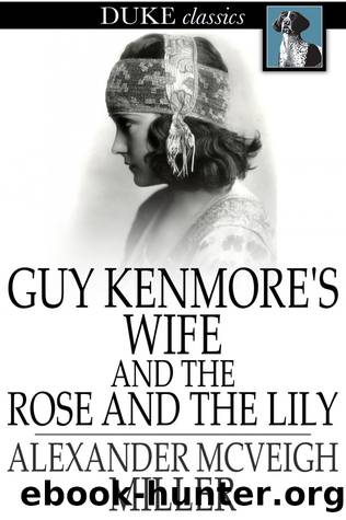 Guy Kenmore's Wife and The Rose and the Lily by Alexander McVeigh Miller