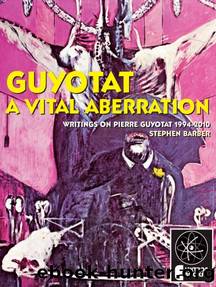 Guyotat: A Vital Aberration: Writings on Pierre Guyotat 1994-2010 by Stephen Barber