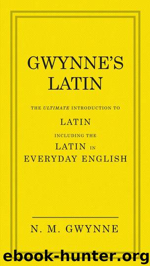 Gwynne's Latin: The Ultimate Introduction to Latin Including the Latin in Everyday English by N.M. Gwynne