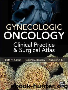 Gynecologic Oncology: Clinical Practice and Surgical Atlas: Clinical Practice and Surgical Atlas by Beth Karlan & Robert Bristow & Andrew Li