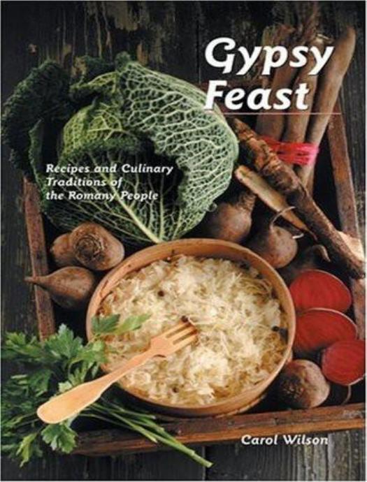Gypsy Feast: Recipes and Culinary Traditions of the Romany People by Carol Wilson