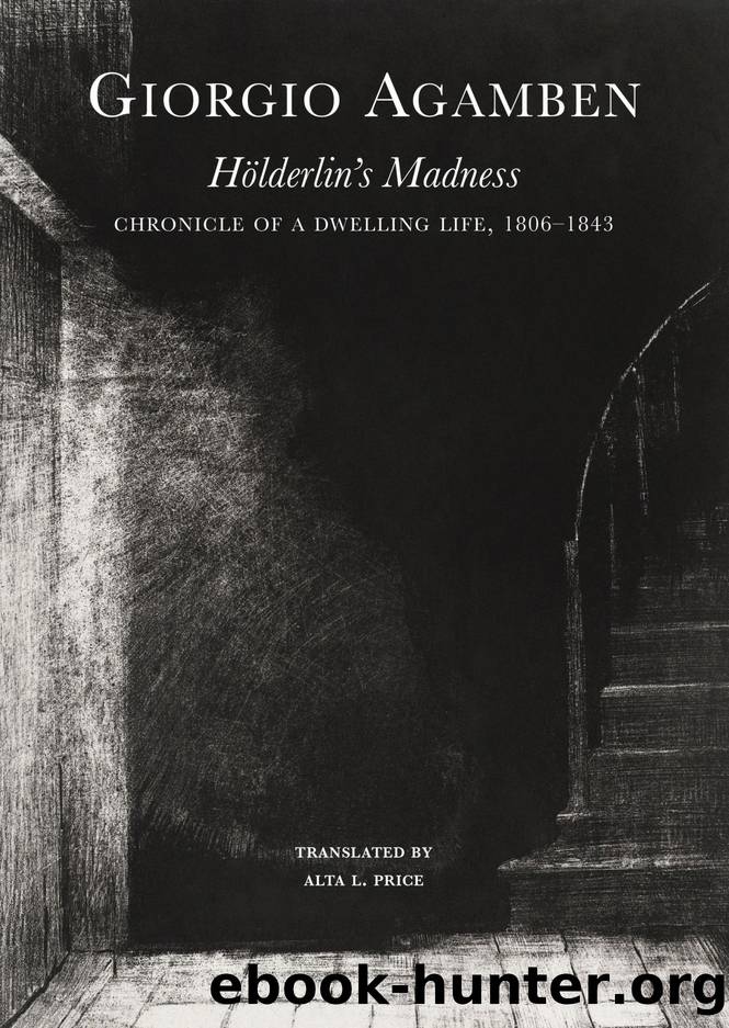 HÃ¶lderlin's Madness: Chronicle of a Dwelling Life, 1806â1843 by Giorgio Agamben and Alta L. Price