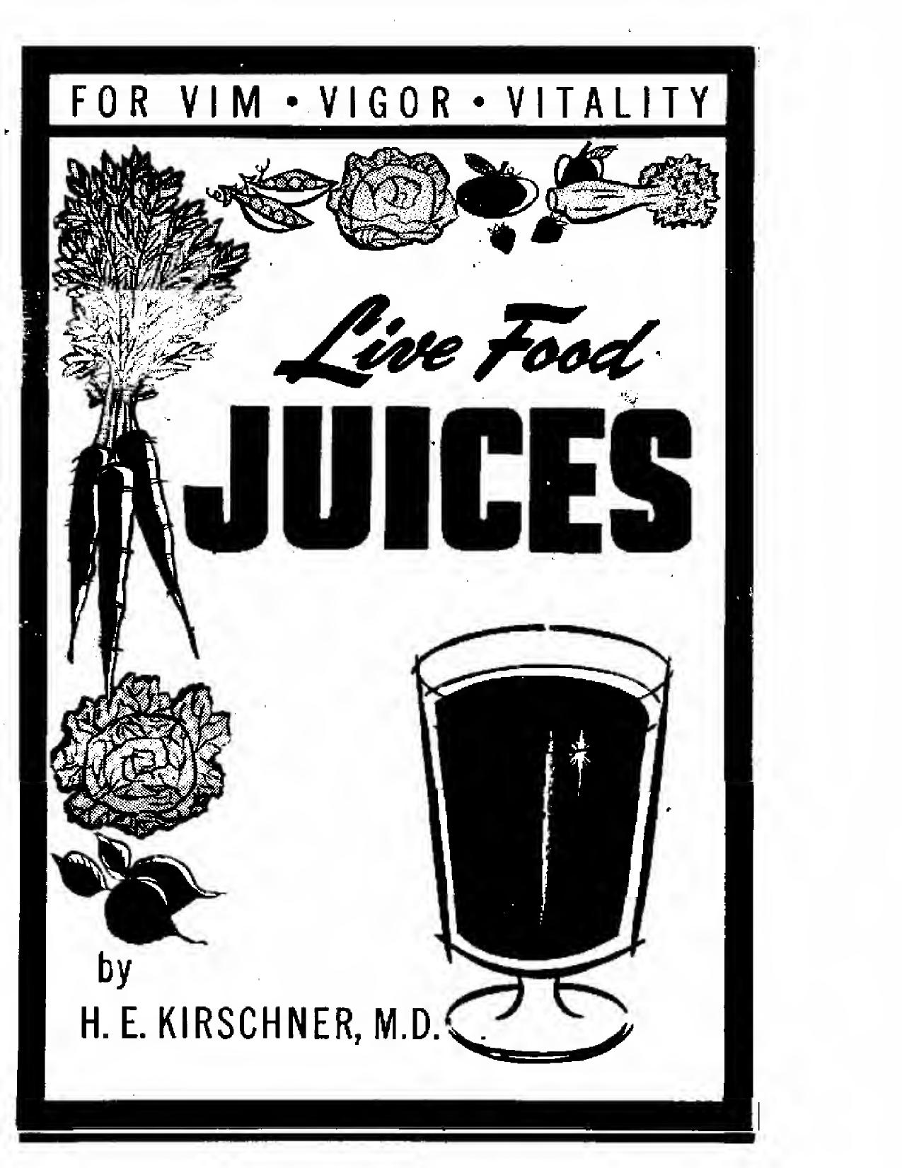 H. E Kirschner Live food juices: For vim ... vigor ... vitality ... long life by H. E Kirschner