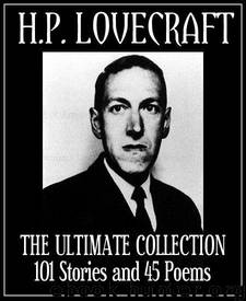 H. P. Lovecraft: The Ultimate Collection: 101 Stories, 45 Poems, Biography, and Bibliography in One Volume by H. P. Lovecraft