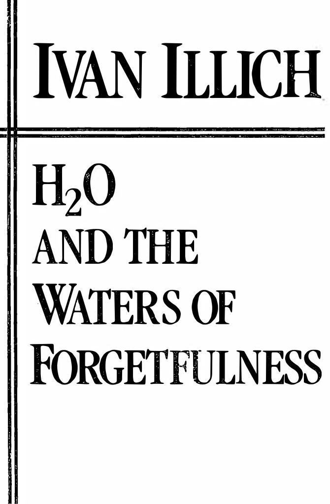H2O and the Waters of Forgetfulness by Ivan Illich