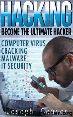 HACKING: Become The Ultimate Hacker - Computer Virus, Cracking, Malware, IT Security (Cyber Crime, Computer Hacking, How to Hack, Hacker, Computer Crime, Network Security, Software Security) by Joseph Connor