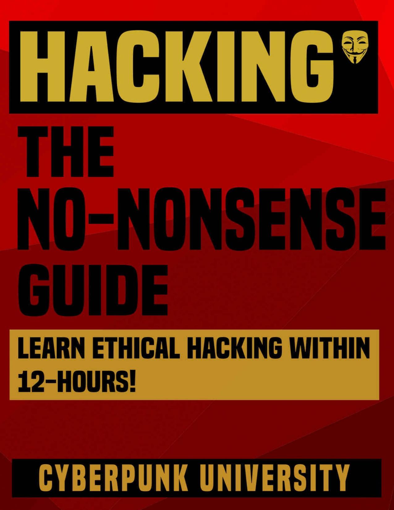HACKING: THE NO-NONSENSE GUIDE: Learn Ethical Hacking Within 12 Hours! (Including FREE "Pro Hacking Tips" Infographic) (Cyberpunk Programming Series) by Cyberpunk University